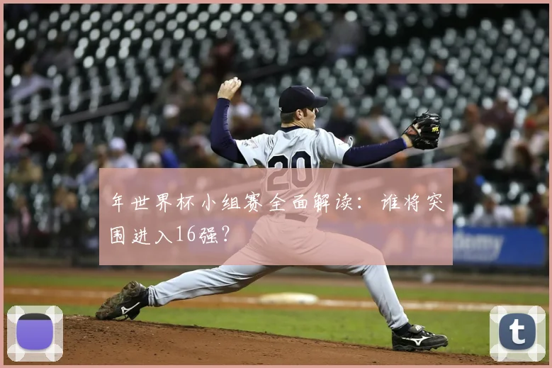 年世界杯小组赛全面解读：谁将突围进入16强？